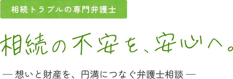 相続トラブルの専門弁護士 相続の不安を、安心へ。